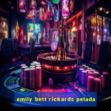 emily bett rickards pelada